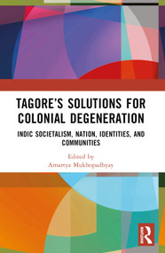 Tagore's Solutions for Colonial Degeneration (Indic Societalism, Nation, Identities, and Communities) by Amartya Mukhopadhyay, 9781032669434