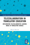 Telecollaboration in Translator Education (Implementing Telecollaborative Learning Modes in Translation Courses) by Mariusz Marczak, 9781032544519