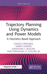 Trajectory Planning Using Dynamics and Power Models (A Heuristics Based Approach) by Camilo Ordonez, Mario Harper, Jonathan T. Boylan, Emmanuel G. Collins, Jr., 9781041034407