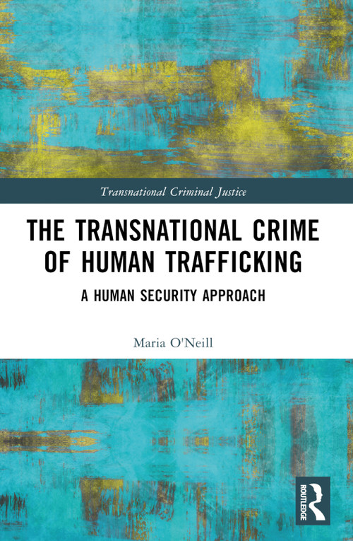 The Transnational Crime of Human Trafficking (A Human Security Approach) by Maria O'Neill, 9781032552620
