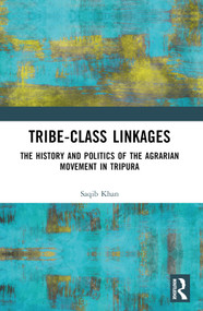 Tribe-Class Linkages (The History and Politics of the Agrarian Movement in Tripura) by Saqib Khan, 9781032679105