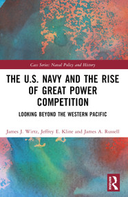 The U.S. Navy and the Rise of Great Power Competition (Looking Beyond the Western Pacific) by James J. Wirtz, Jeffrey E. Kline, James A. Russell, 9781032480626