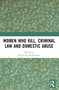Women Who Kill, Criminal Law and Domestic Abuse by Rachel M. McPherson, 9781032052892