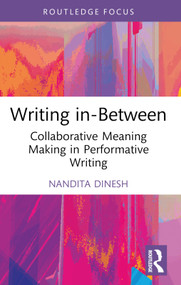 Writing in-Between (Collaborative Meaning Making in Performative Writing) - 9781032685816 by Nandita Dinesh, 9781032685816