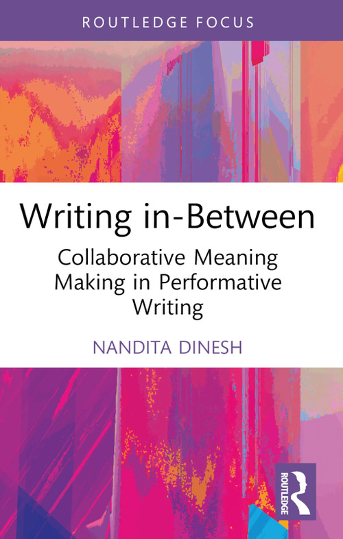 Writing in-Between (Collaborative Meaning Making in Performative Writing) - 9781032685816 by Nandita Dinesh, 9781032685816