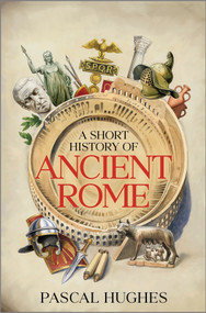 A Short History of Ancient Rome by Pascal Hughes, 9781335001320