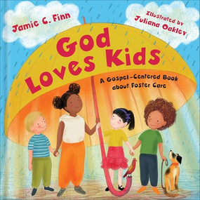 God Loves Kids (A Gospel-Centered Book About Foster Care) by Jamie C. Finn, Juliana Oakley, 9781540904041