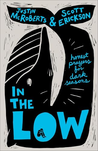 In the Low (Honest Prayers for Dark Seasons) by Justin McRoberts, Scott Erickson, 9781540904256