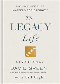 The Legacy Life Devotional (Living a Life That Matters for Eternity) by David Green, Bill High, 9781540904812