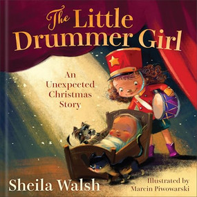 The Little Drummer Girl (An Unexpected Christmas Story) by Sheila Walsh, Marcin Piwowarski, 9781540902948