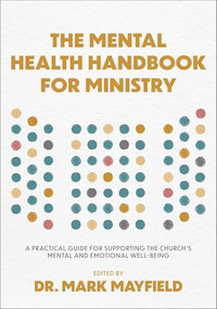 The Mental Health Handbook for Ministry (A Practical Guide for Supporting the Church's Mental and Emotional Well-Being) by Dr. Mark Mayfield, 9781540904782