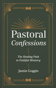 Pastoral Confessions (The Healing Path to Faithful Ministry) by Jamin Goggin, 9781540905062
