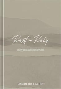 Rest + Rely (A 60-Day Devotional to Replace Fear, Anxiety, and Worry with God's Truth) by Maddie Joy Fischer, 9781540904010