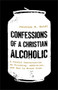 Confessions of a Christian Alcoholic (A Candid Conversation on Drinking, Addiction, and How to Break Free) by Jonathon M. Seidl, 9780800747305
