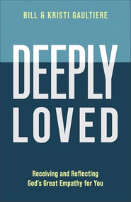 Deeply Loved (Receiving and Reflecting God's Great Empathy for You) by Bill Gaultiere, Kristi Gaultiere, 9780800742829