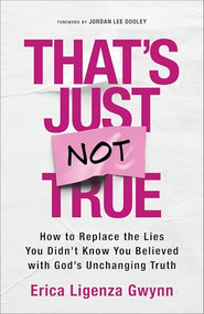 That's Just Not True (How to Replace the Lies You Didn't Know You Believed with God's Unchanging Truth) by Erica Ligenza Gwynn, Jordan Lee Dooley, 9780800747206