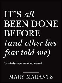 It's All Been Done Before (and Other Lies Fear Told Me) (Practical Prompts to Quit Playing Small) by Mary Marantz, 9780800747503
