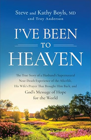 I've Been to Heaven by Steve Boyls, Kathy Boyls MD, Troy Anderson, Sharon Daugherty, 9780800773328