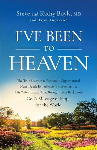 I've Been to Heaven by Steve Boyls, Kathy Boyls MD, Troy Anderson, Sharon Daugherty, 9780800773328