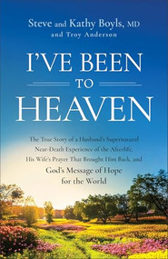 I've Been to Heaven by Steve Boyls, Kathy Boyls MD, Troy Anderson, Sharon Daugherty, 9780800773328