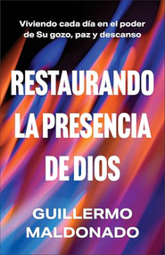 Restaurando la presencia de Dios (Viviendo cada día en el poder de Su gozo, paz y descanso) by Guillermo Maldonado, 9780800773373