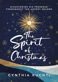 The Spirit of Christmas (Discovering His Presence Throughout the Advent Season) by Cynthia Ruchti, 9780800772802