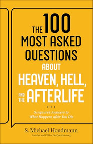 The 100 Most Asked Questions about Heaven, Hell, and the Afterlife (Scripture's Answers to What Happens after You Die) by S. Michael Houdmann, 9780764245794