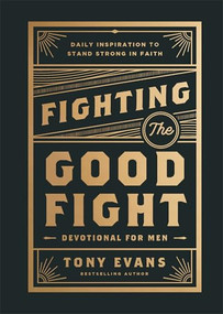 Fighting the Good Fight Devotional for Men (Daily Inspiration to Stand Strong in Faith) by Tony Evans, 9780764244902
