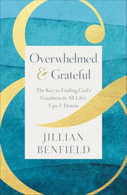 Overwhelmed & Grateful (The Key to Finding God's Goodness in All Life's Ups & Downs) by Jillian Benfield, Leslie Means, 9780764244124