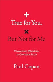 True for You, But Not for Me (Overcoming Objections to Christian Faith) - 9780764243844 by Paul Copan, 9780764243844