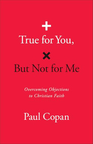 True for You, But Not for Me (Overcoming Objections to Christian Faith) - 9780764243844 by Paul Copan, 9780764243844