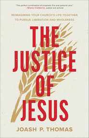 The Justice of Jesus (Reimagining Your Church's Life Together to Pursue Liberation and Wholeness) by Joash P. Thomas, 9781587436666