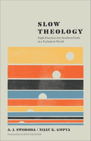 Slow Theology (Eight Practices for Resilient Faith in a Turbulent World) by A. J. Swoboda, Nijay K. Gupta, Glenn Packiam, 9781587436437