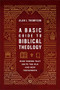 A Basic Guide to Biblical Theology (Nine Themes That Unite the Old and New Testaments) by Alan J. Thompson, 9781540969743