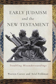 Early Judaism and the New Testament (Troubling Misunderstandings) by Warren Carter, Ariel Feldman, 9781540968111