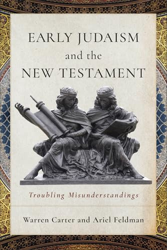 Early Judaism and the New Testament (Troubling Misunderstandings) by Warren Carter, Ariel Feldman, 9781540968111