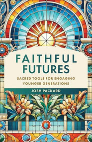 Faithful Futures (Sacred Tools for Engaging Younger Generations) by Josh Packard, 9781540969514