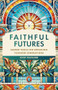Faithful Futures (Sacred Tools for Engaging Younger Generations) by Josh Packard, 9781540969514