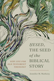 Hesed, the Seed of the Biblical Story (New Life for Old Testament Theology) by Jennifer M. Matheny, 9781540966681
