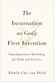 The Incarnation as God's First Intention (Supralapsarian Christology for Faith and Practice) by Edwin Chr. van Driel, 9781540969477