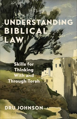 Understanding Biblical Law (Skills for Thinking With and Through Torah) by Dru Johnson, 9781540967091