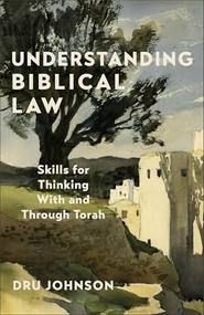 Understanding Biblical Law (Skills for Thinking With and Through Torah) by Dru Johnson, 9781540967091