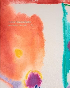 Helen Frankenthaler: Late Works, 1988-2009 by Helen Frankenthaler, Douglas Dreishpoon, Suzanne Boorsch, Elizabeth Smith, Katharina Gross, Pepe Karmel, Mary Weatherford, 9781942185888
