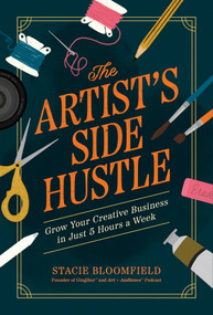The Artist's Side Hustle (Grow Your Creative Business in Just 5 Hours a Week) by Stacie Bloomfield, 9781401997311