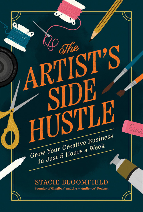 The Artist's Side Hustle (Grow Your Creative Business in Just 5 Hours a Week) by Stacie Bloomfield, 9781401997311