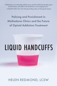 Liquid Handcuffs (Policing and Punishment in Methadone Clinics and the Future of Opioid Addiction Treatment) by Helen Redmond, LCSW, 9798889842392