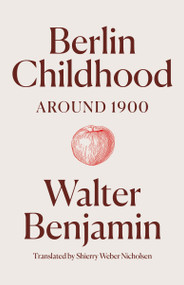 Berlin Childhood around 1900 by Walter Benjamin, Shierry  Weber Nicholsen, 9781836740148