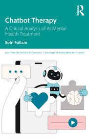 Chatbot Therapy (A Critical Analysis of AI Mental Health Treatment) by Eoin Fullam, 9781032957623