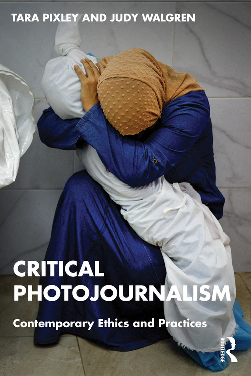 Critical Photojournalism (Contemporary Ethics and Practices) by Tara Pixley, Judy Walgren, 9781032408668