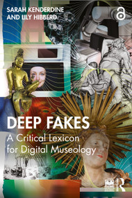 Deep Fakes (A Critical Lexicon for Digital Museology) by Sarah Kenderdine, Lily Hibberd, 9781032369150
